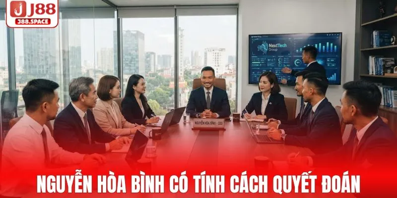 Nguyễn Hòa Bình có tính cách quyết đoán