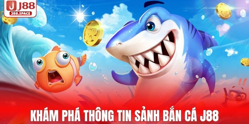 Tìm hiểu thông tin cơ bản về sảnh bắn cá J88